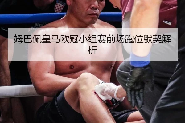 姆巴佩皇马欧冠小组赛前场跑位默契解析
